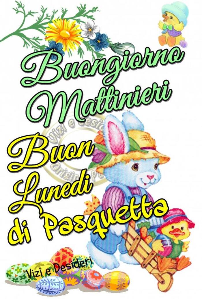 Buongiorno Mattinieri Buon Lunedì di Pasquetta