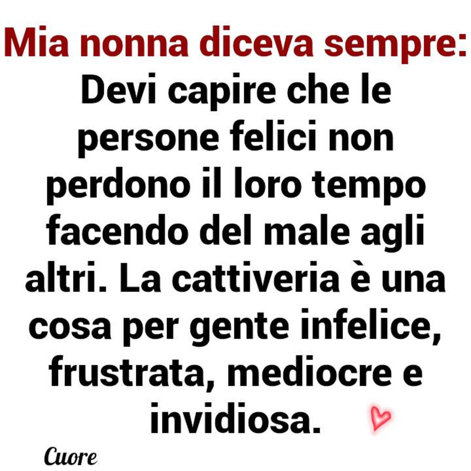 Devi capire che le persone felici non perdono il loro tempo facendo del male agli altri