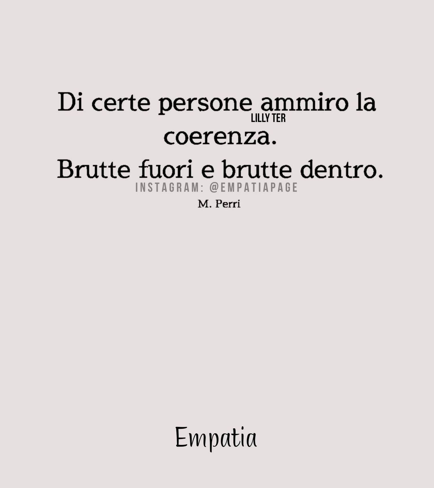 Di certe persone ammiro la coerenza brutte fuori e brutte dentro