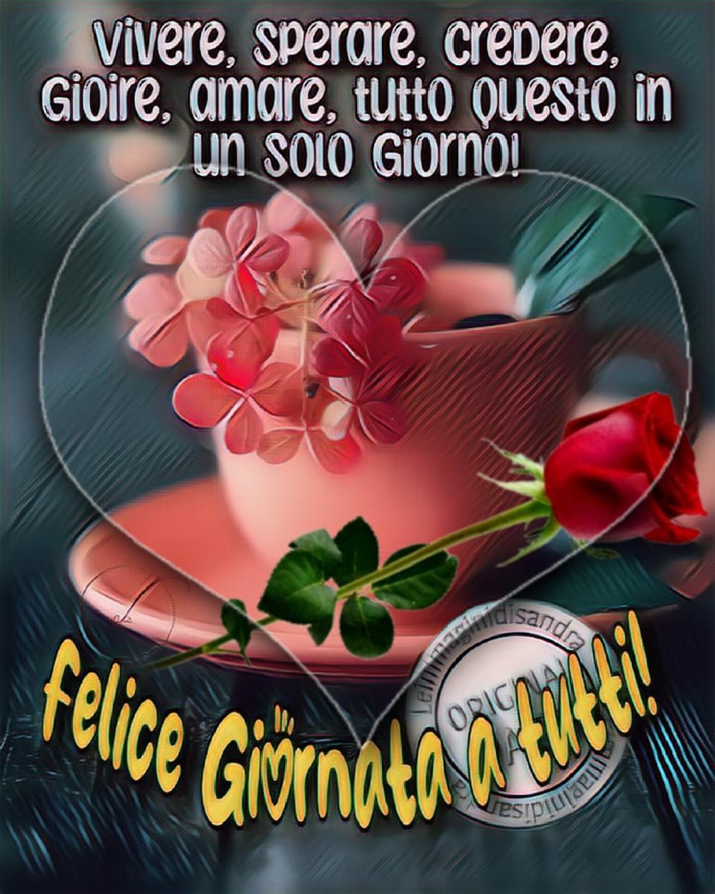 Felice Giornata a tutti vivere sperare credere gioire amare tutto in un solo giorno